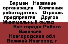 Бармен › Название организации ­ Компания-работодатель › Отрасль предприятия ­ Другое › Минимальный оклад ­ 20 000 - Все города Работа » Вакансии   . Новгородская обл.,Великий Новгород г.